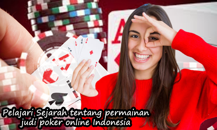 Pelajari Sejarah tentang permainan judi poker online Indonesia 